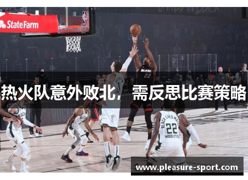 热火队意外败北，需反思比赛策略